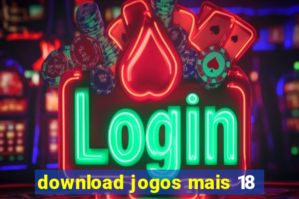 download jogos mais 18